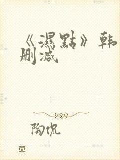 《湿点》韩漫未删减