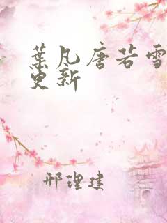 叶凡唐若雪最新更新