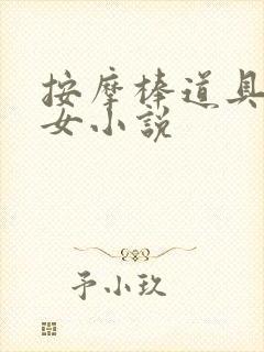 按摩棒道具调教女小说