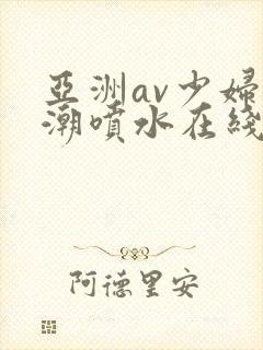 亚洲av少妇高潮喷水在线