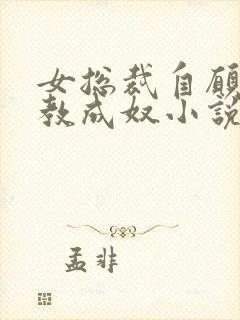 女总裁自愿被调教成奴小说