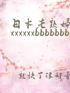 日本老熟妇xxxxxxxxbbbbbbbb