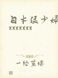 日本猛少妇高潮xxxxxxx