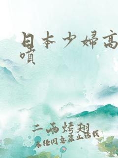 日本少妇高潮猛喷