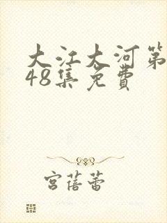 大江大河第二部48集免费