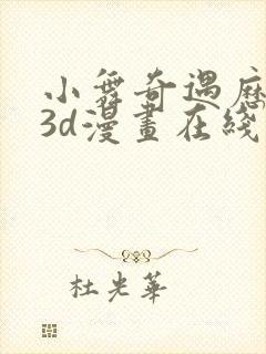 小舞奇遇历险记3d漫画在线免费看