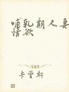 哺乳期人妻奶水情欲