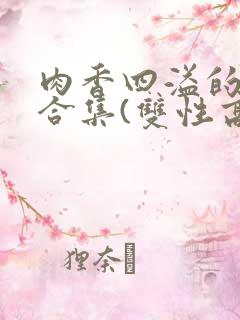 肉香四溢的香艳合集(双性高h)