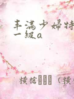 丰满少妇特黄色一级a