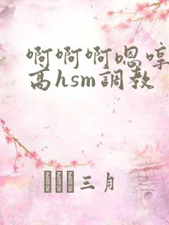啊啊啊嗯哼不要高hsm调教
