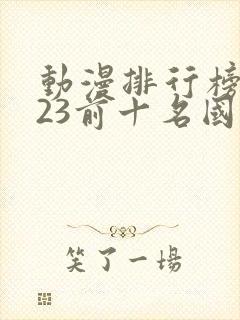 动漫排行榜2023前十名国漫