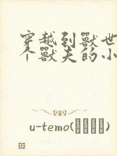 穿越到兽世有五个兽夫的小说