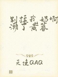 别揉我奶啊嗯高潮了黄蓉