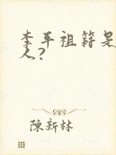 李平祖籍是哪里人?