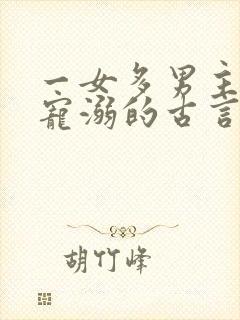 一女多男主都很宠溺的古言小说