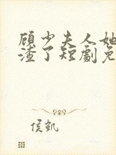 顾少夫人她又虐渣了短剧免费