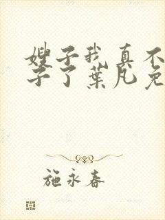 嫂子我真不是傻子了叶凡免费阅读下载