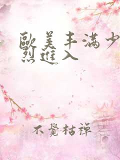 欧美丰满少妇猛烈进入