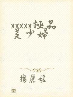 xxxxx极品美少妇