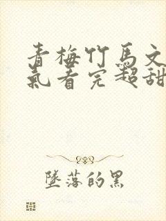 青梅竹马文一口气看完超甜