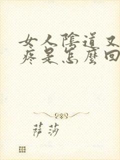 女人阴道又痒又疼是怎么回事