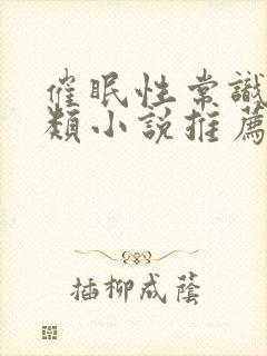 催眠性常识修改类小说推荐