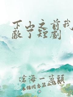 下山之前我就无敌了短剧