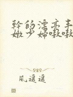 干的漂亮丰满白嫩少妇嗷嗷叫