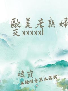 欧美老熟妇乱大交xxxxx|