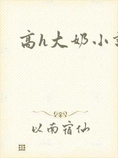 高h大奶小说