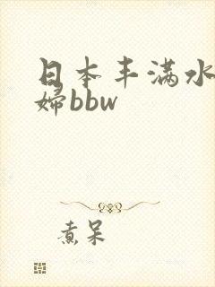 日本丰满水多少妇bbw