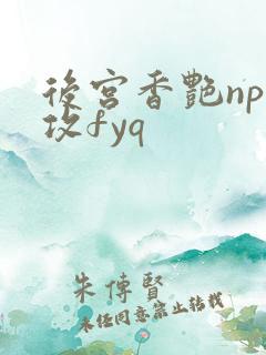 后宫香艳np总攻fyq