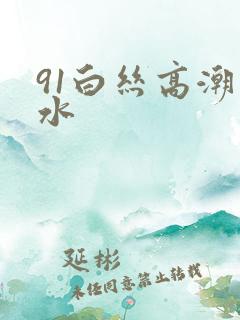 91白丝高潮喷水