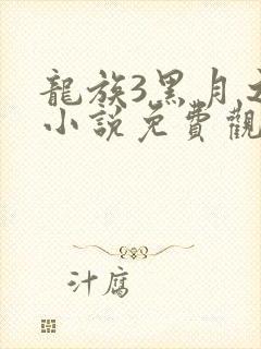 龙族3黑月之潮小说免费观看