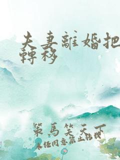 夫妻离婚把财产转移