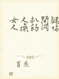 女人扒开腿让男人操的网站