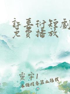 许嘉衍短剧全集免费播放