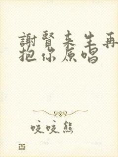 谢贤来生再去拥抱你原唱