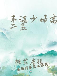 丰满少妇高潮一二区