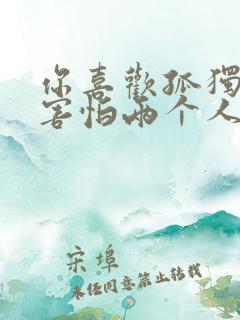 你喜欢孤独却又害怕两个人相处是什么歌