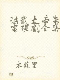 洪武大帝朱元璋电视剧全集免费观看