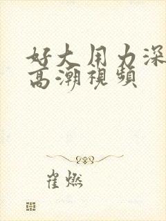 好大用力深一点高潮视频