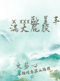 ⅹxxx欧美丰满大屁股