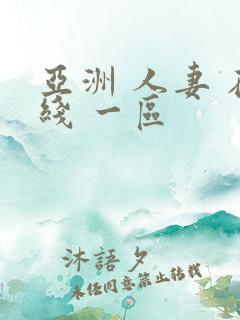 亚洲 人妻 在线 一区