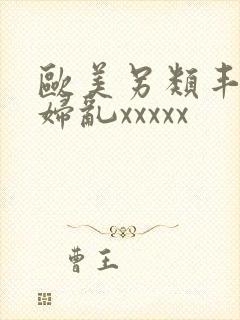 欧美另类丰满熟妇乱xxxxx