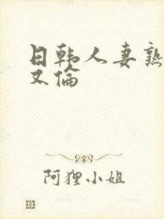 日韩人妻熟妇乱又伦