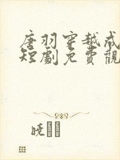 唐羽穿越成太子短剧免费观看