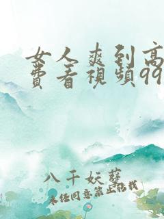 女人爽到高潮免费看视频99