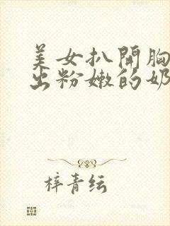 美女扒开胸罩露出粉嫩的奶头