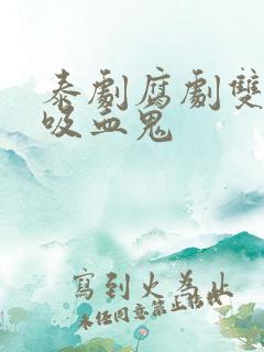 泰剧腐剧双男主吸血鬼